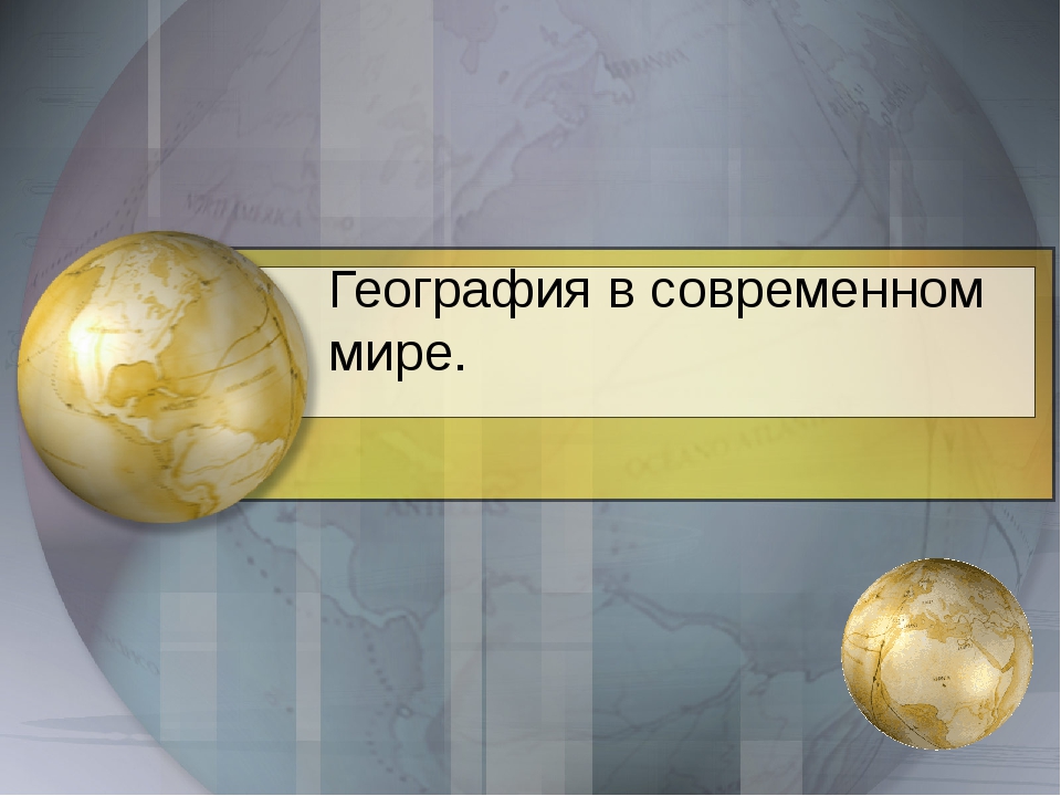 Роль географии. География в современном мире. Роль современной географии. Презентация по географии. География современного мира.